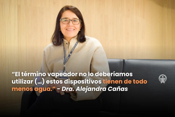 El término vapeador no lo deberíamos utilizar (...) estos dispositivos tienen de todo menos agua - Dra. Alejandra Cañas